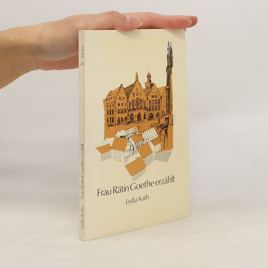 Lydia Kath Frau Rätin Goethe erzählt