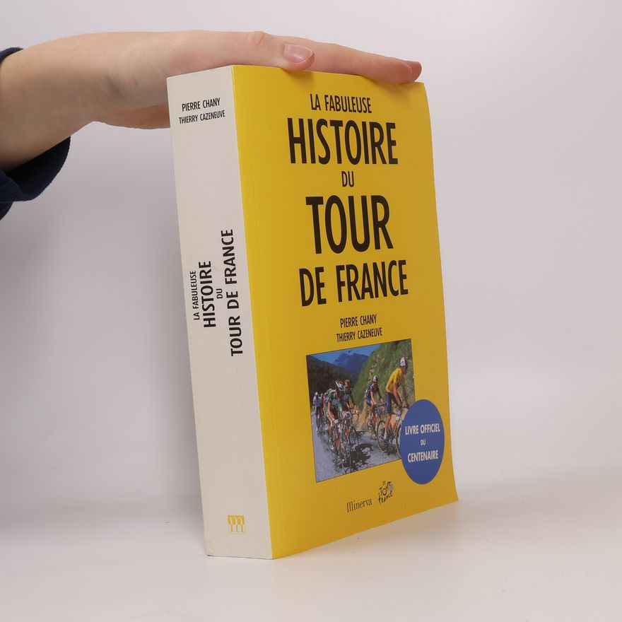 Thierry Cazeneuve La Fabuleuse Histoire du Tour de France - Livre officiel du Centenaire