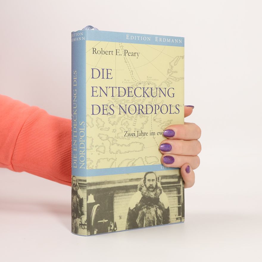 Robert Edwin Peary Die Entdeckung des Nordpols 1908-1909