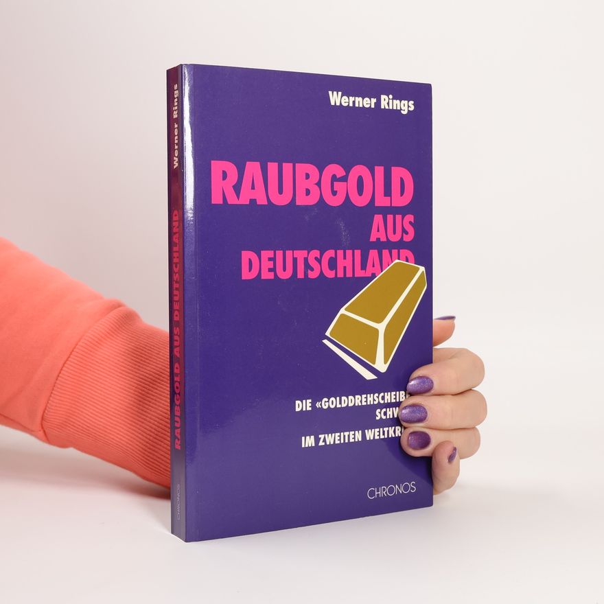 Werner Rings Raubgold aus Deutschland die 'Golddrehscheibe' Schweiz im Zweiten Weltkrieg