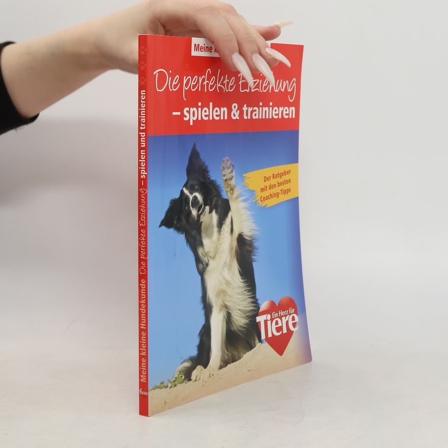 Autorenkollektiv Die perfekte Erziehung. Spielen & Trainieren