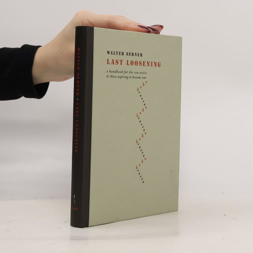 Walter Serner Last Loosening: A Handbook for the Con Artist & Those Aspiring to Become One