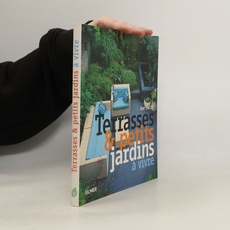 Joe Swift Terrasses & petits jardins