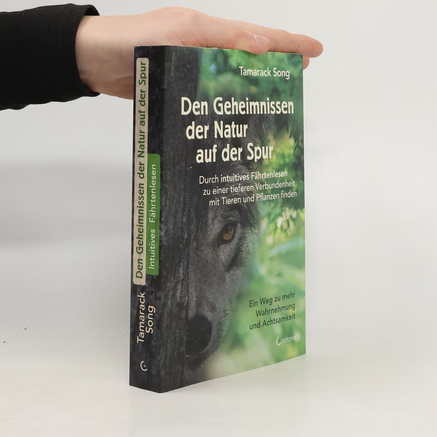 Tamarack Song Den Geheimnissen der Natur auf der Spur - Durch intuitives Fährtenlesen zu einer tieferen Verbundenheit mit Tieren und Pflanzen finden
