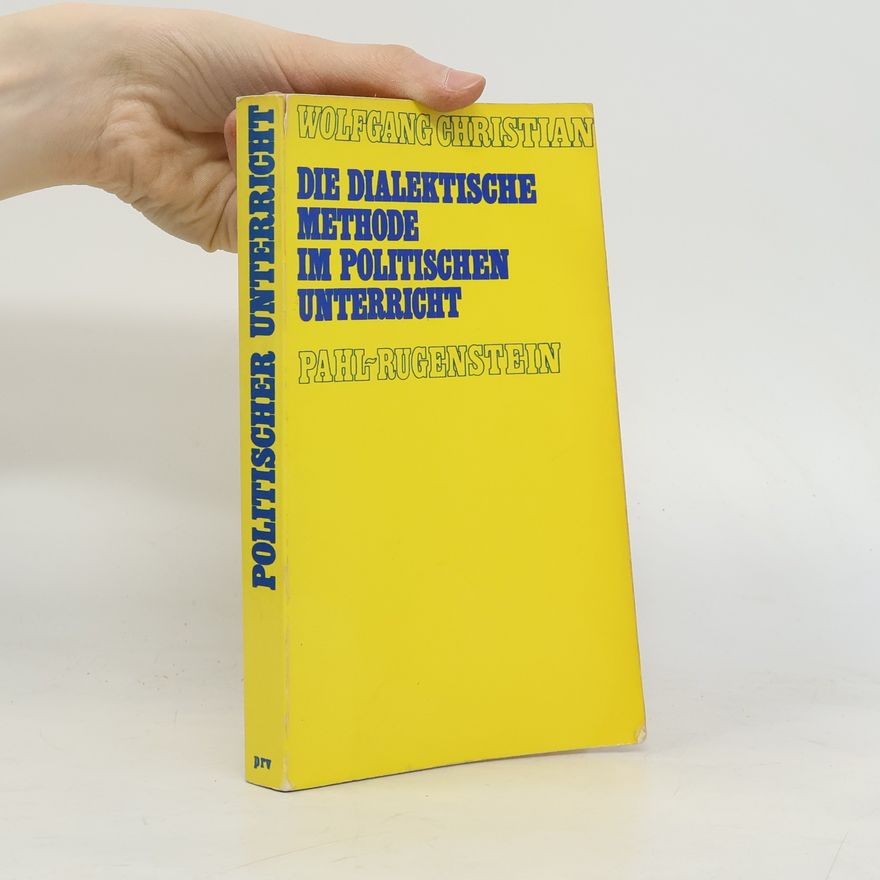Wolfgang Christian Erziehung und Bildung: Die dialektische Methode im politischen Unterricht
