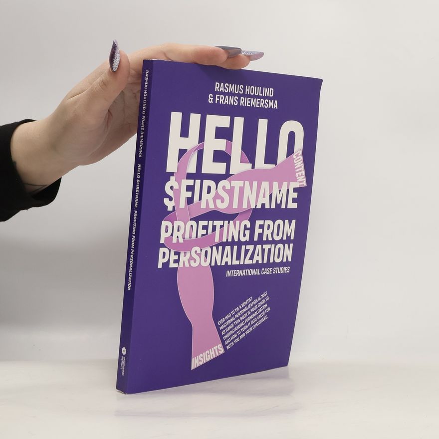 Frans Riemersma Hello $FirstName: Profiting from Personalization. How putting people's first name in emails is only the first step towards customer cent