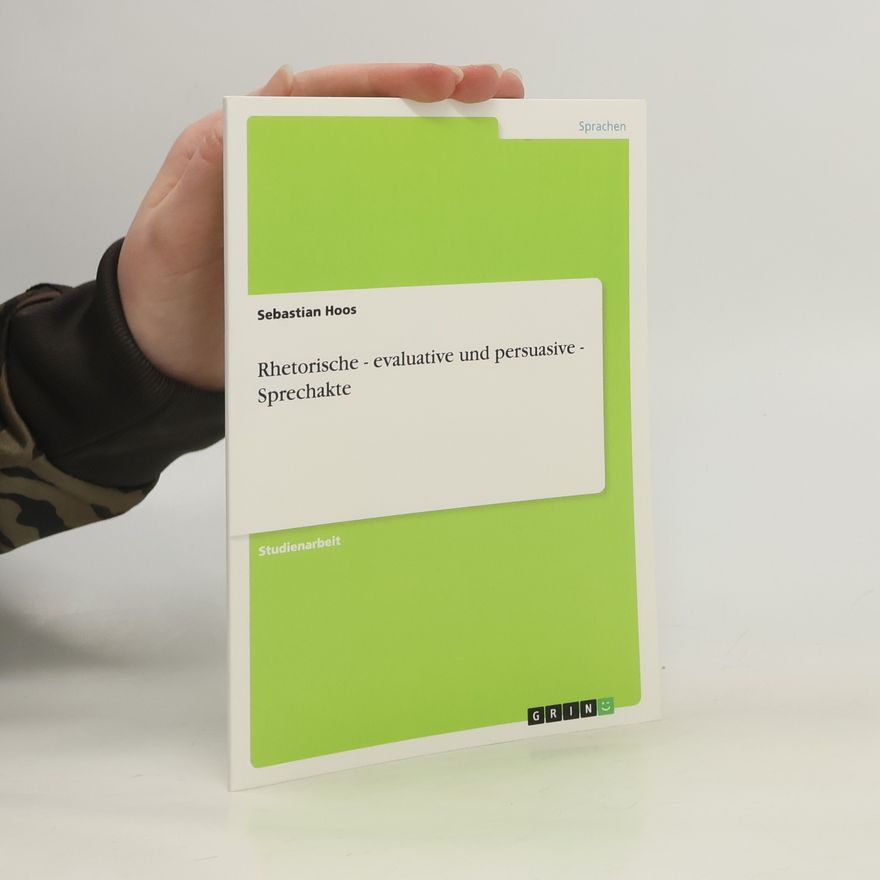 Sebastian Hoos Rhetorische - evaluative und persuasive - Sprechakte: Studienarbeit