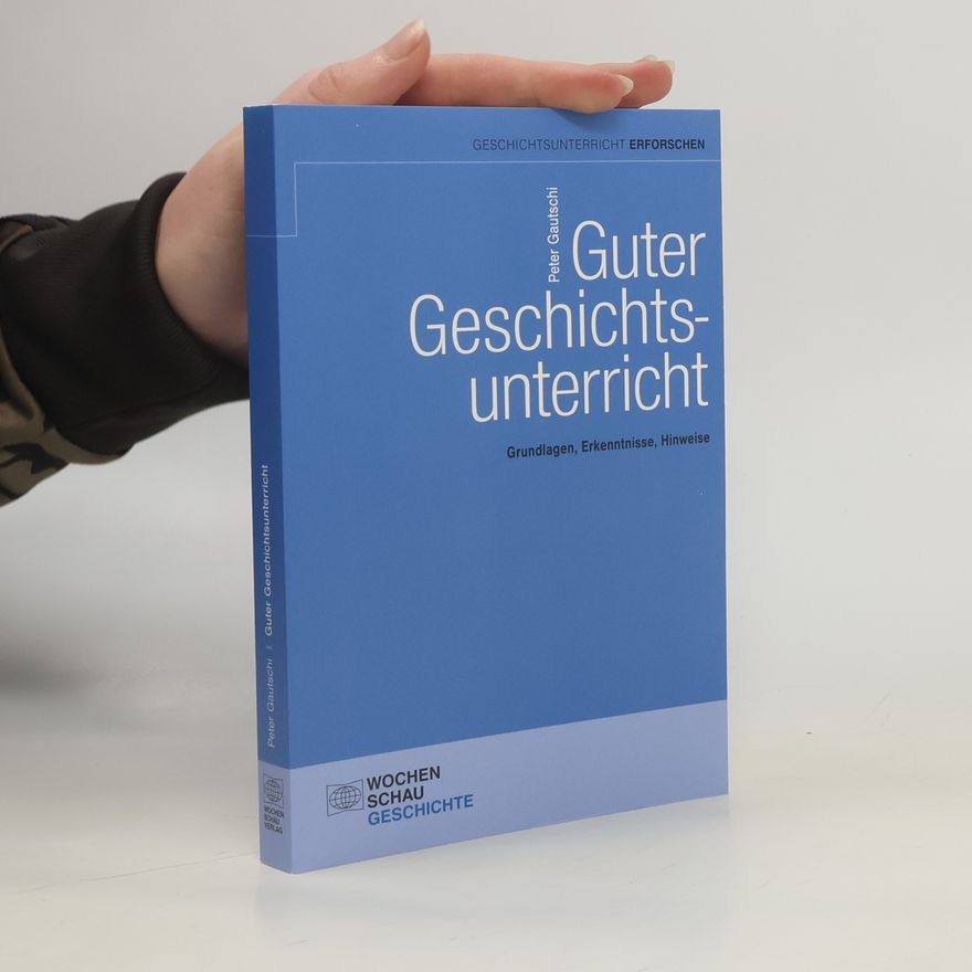 Peter Gautschi Geschichtsunterricht erforschen: Guter Geschichtsunterricht