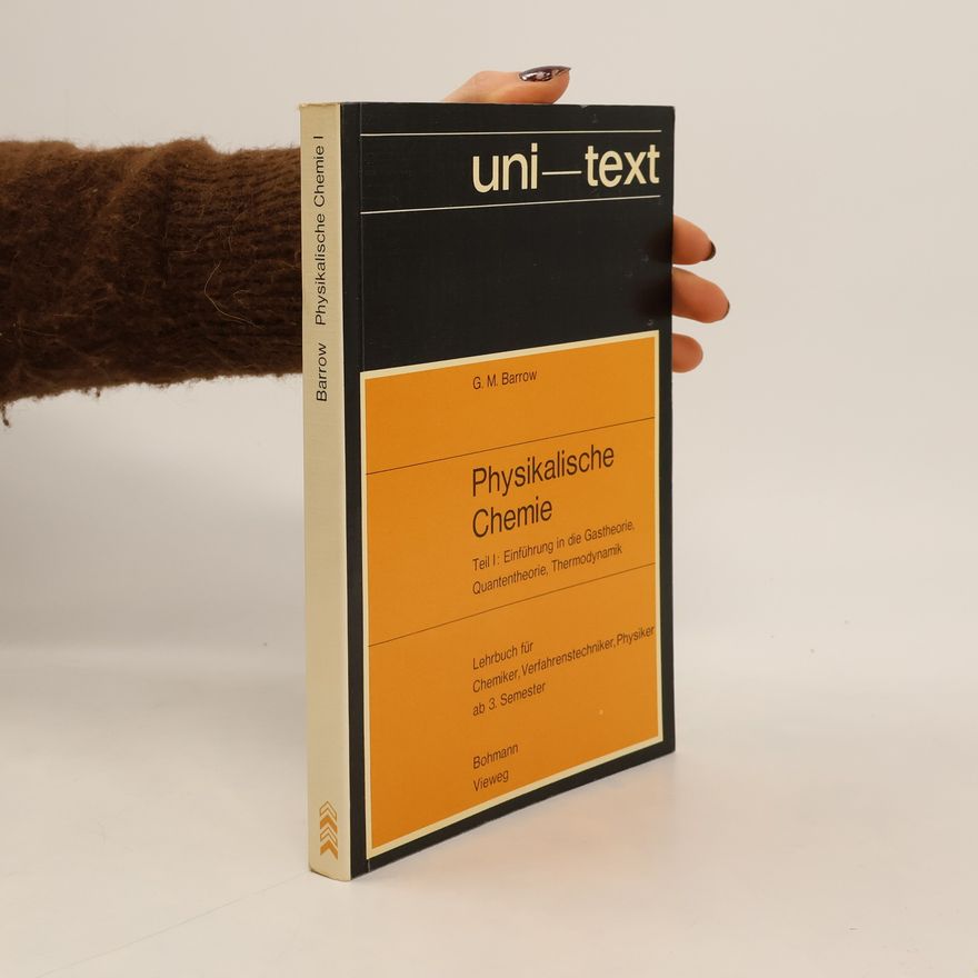 Gordon M. Barrow Physikalische Chemie: Lehrbuch für Chemiker, Verfahrenstechniker, Physiker ab 3. Semester. Einführung in die Gastheorie, Quantentheorie, Thermodynamik
