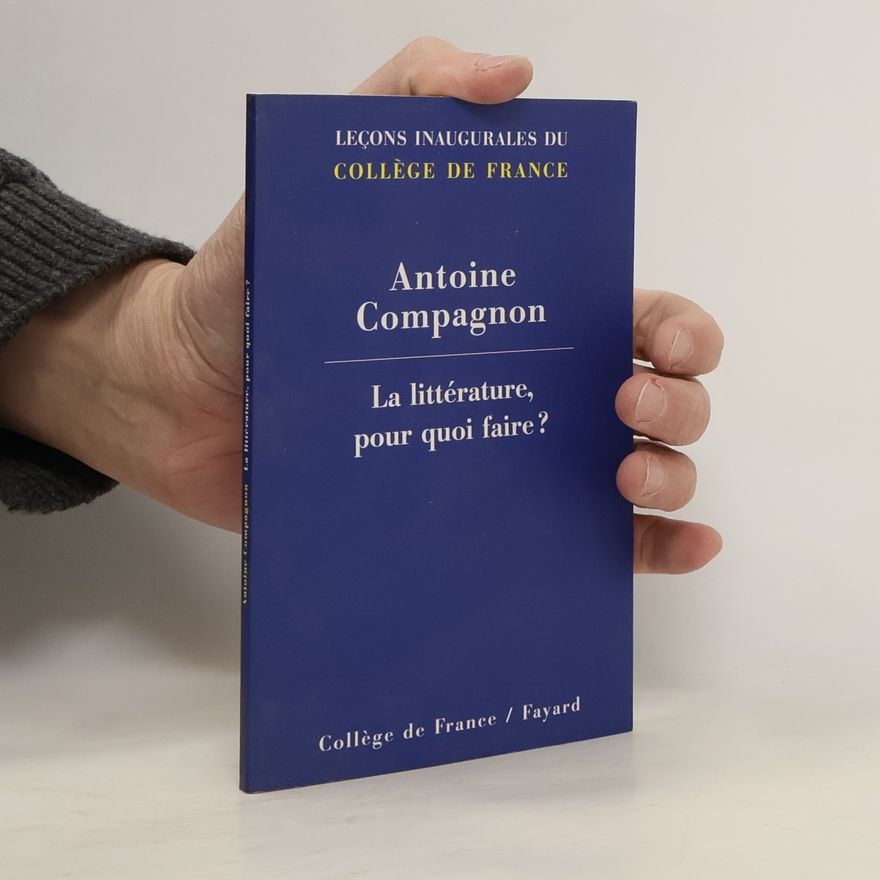 Antoine Compagnon La littérature, pour quoi faire?