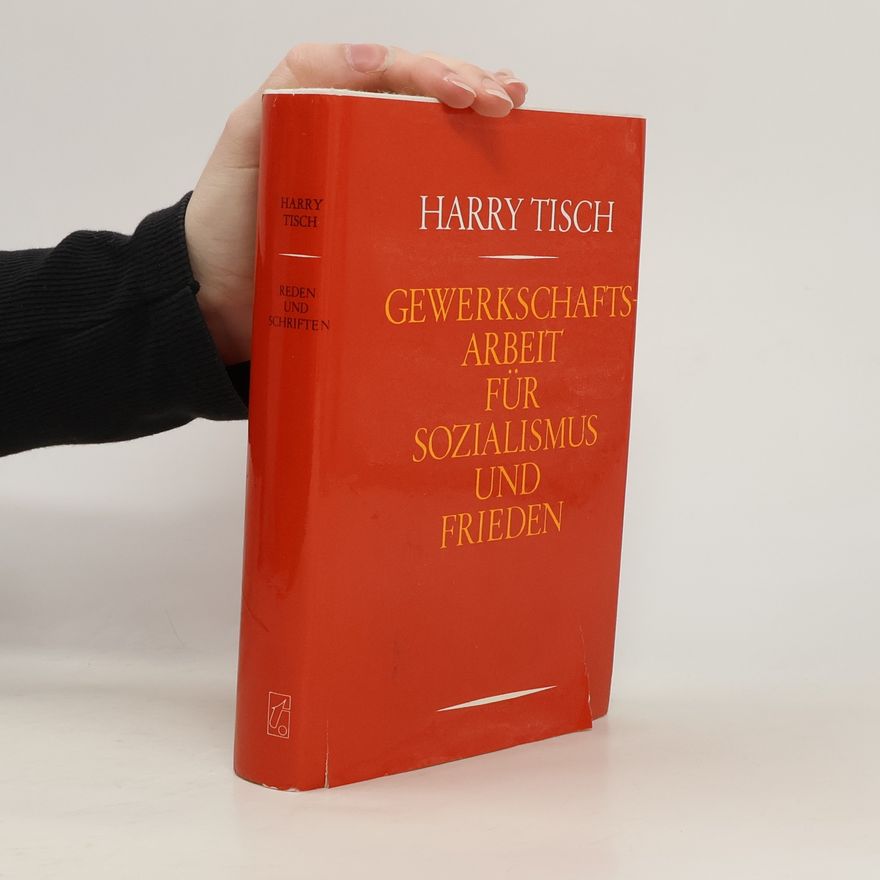 Harry Tisch Gewerkschaftsarbeit für Sozialismus und Frieden