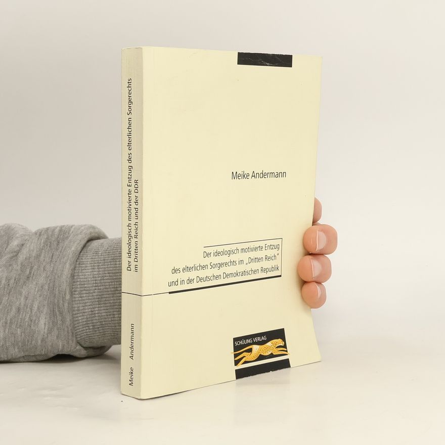 Meike Andermann Der ideologisch motivierte Entzug des elterlichen Sorgerechts im Dritten Reich und in der DDR