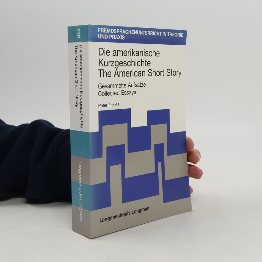 Peter Freese Die Amerikanische Kurzgeschichte. Gesammelte Aufsätze.