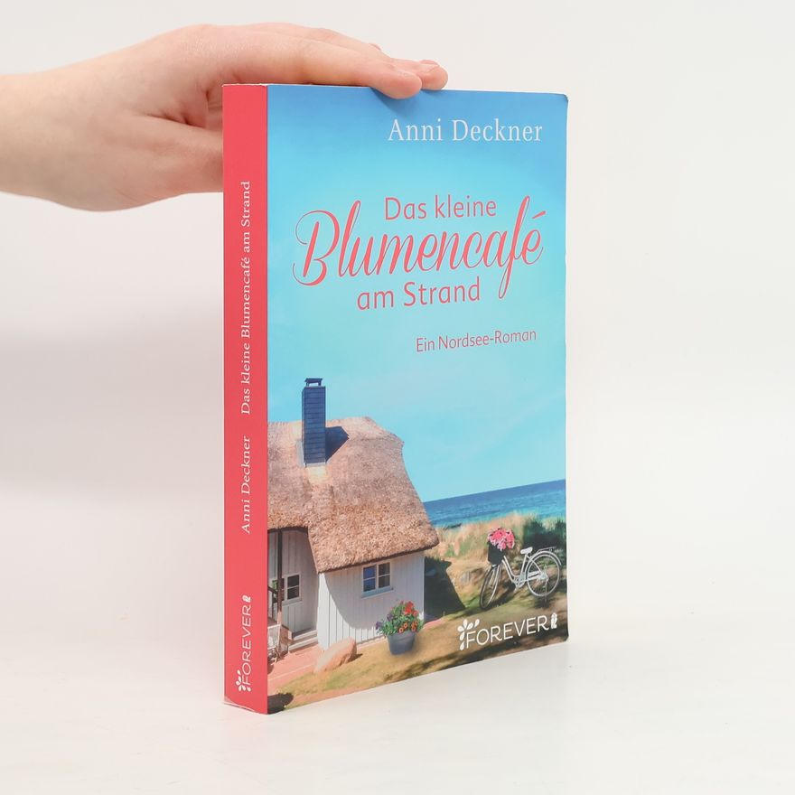 Anni Deckner Ein Nordsee-Roman - 7: Das kleine Blumencafé am Strand