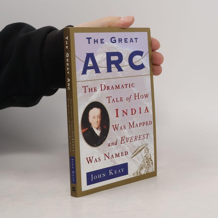 John Keay The Great Arc. The Dramatic Tale of How India Was Mapped and Everest Was Named