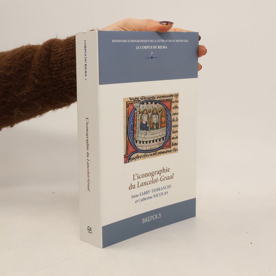 Irène Fabry-Tehranchi Répertoire iconographique de la littérature du Moyen Âge: Le Corpus du RILMA - 7: L'iconographie du Lancelot-Graal