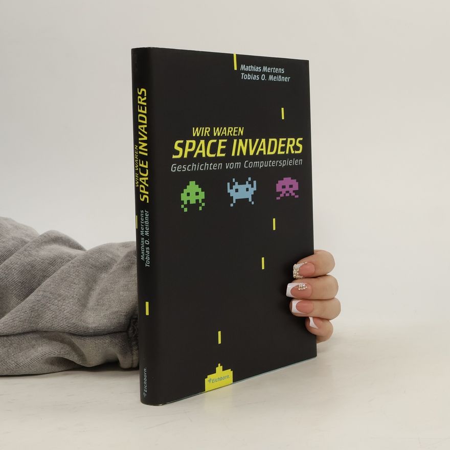 Mathias Mertens Wir waren Space Invaders. Geschichten vom Computerspielen.