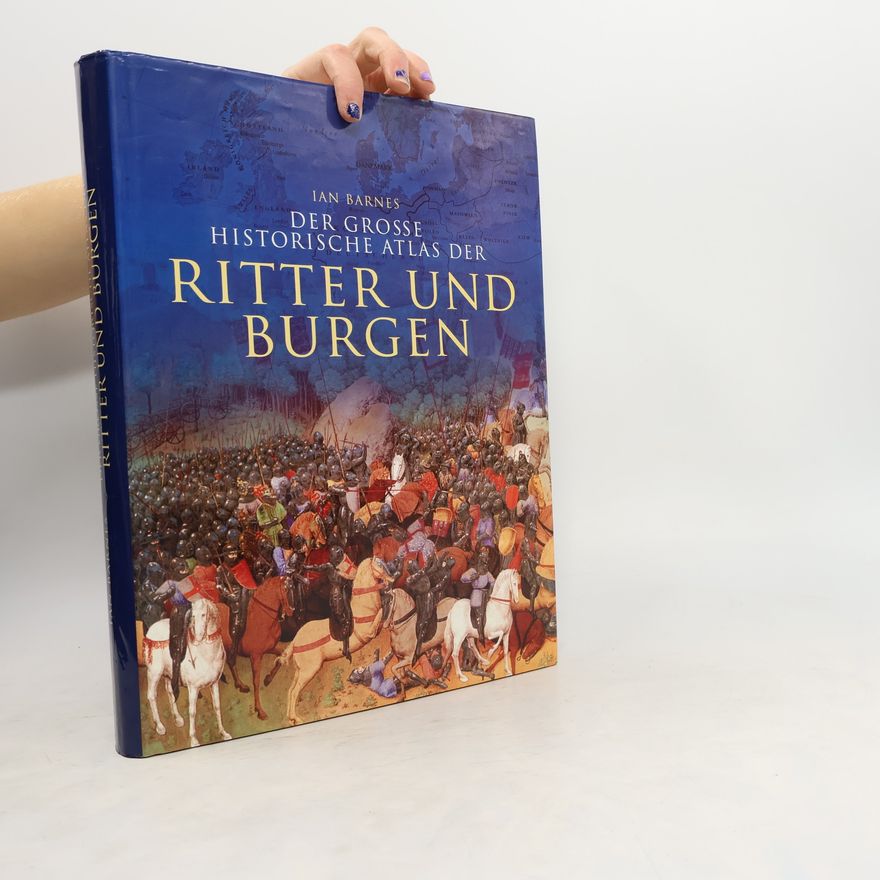 Ian Barnes Der grosse historische Atlas der Ritter und Burgen