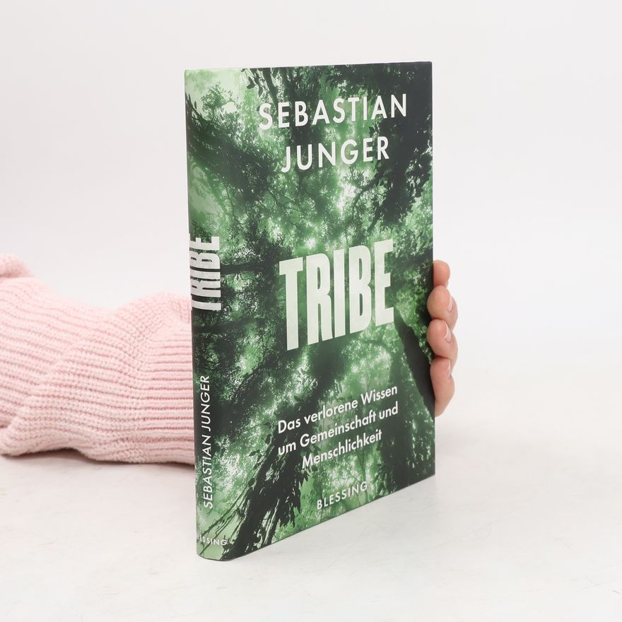 Sebastian Junger Tribe - das verlorene Wissen um Gemeinschaft und Menschlichkeit