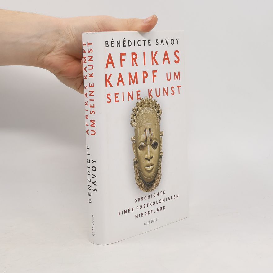 Bénédicte Savoy Afrikas Kampf um seine Kunst