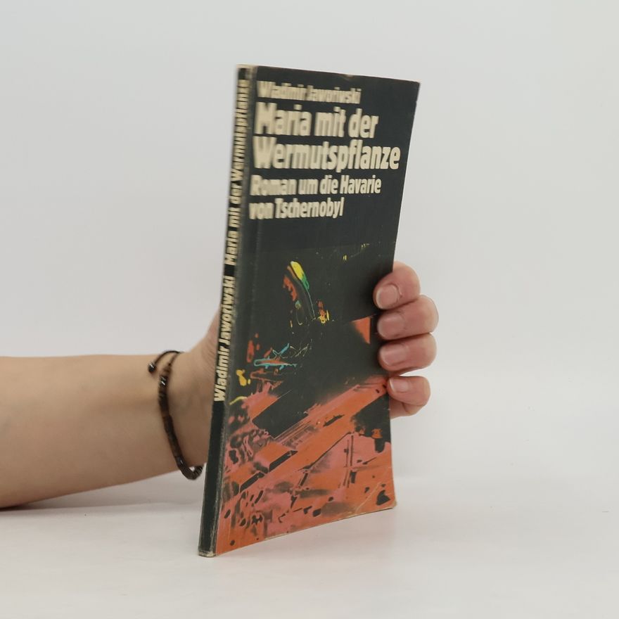 Wladimir Jaworiwski Maria mit der Wermutspflanze. Roman um die Havarie von Tschernobyl.
