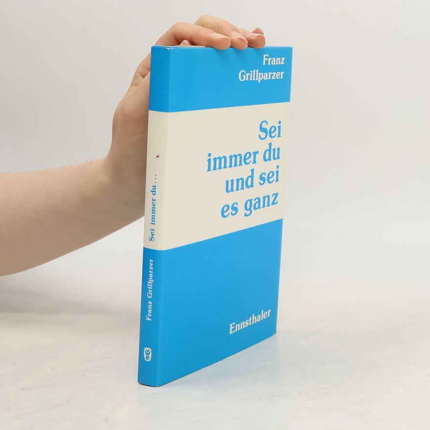 Franz Grillparzer Sei immer du und sei es ganz