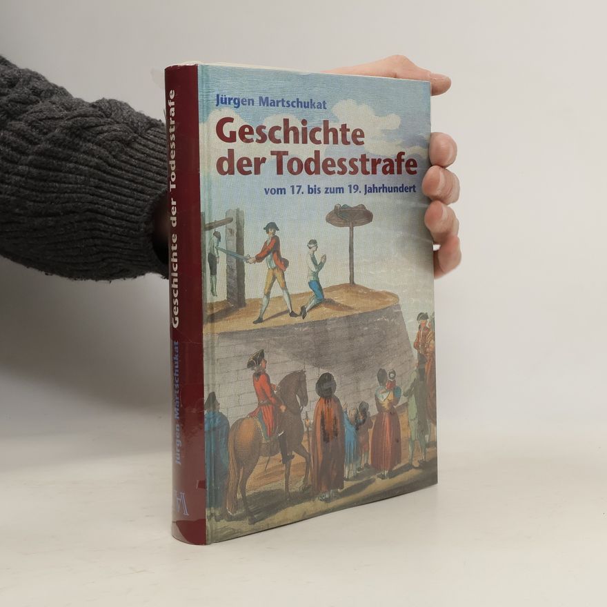 Jürgen Martschukat Geschichte der Todesstrafe vom 17. bis zum 19. Jahrhundert