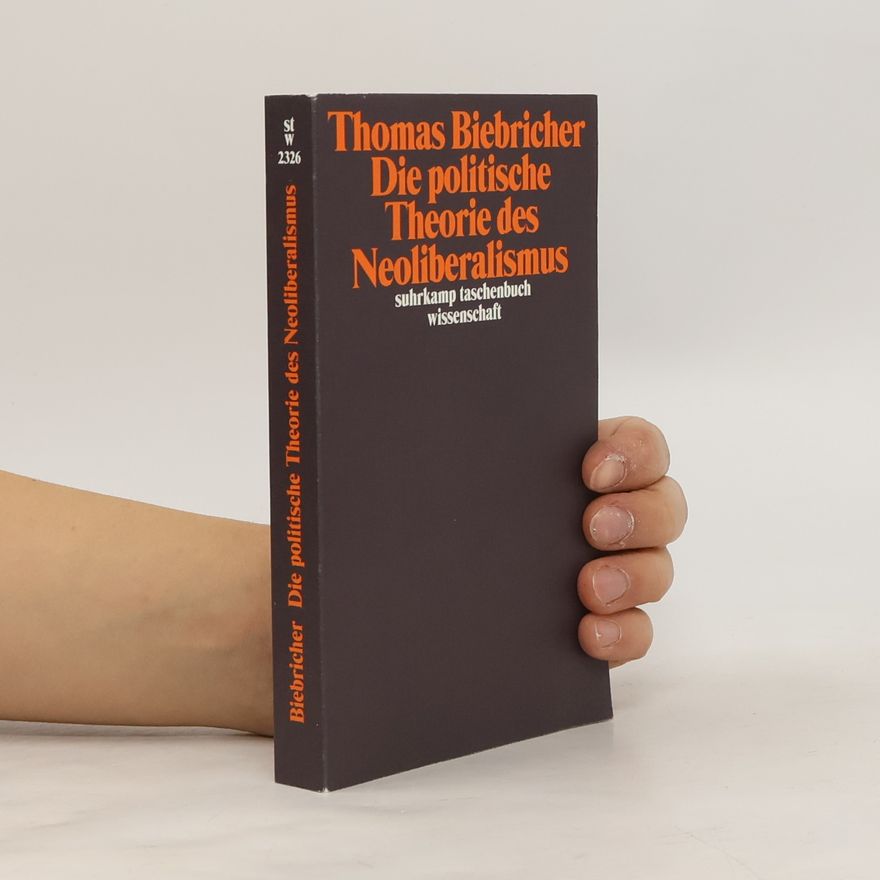 Thomas Biebricher Die politische Theorie des Neoliberalismus