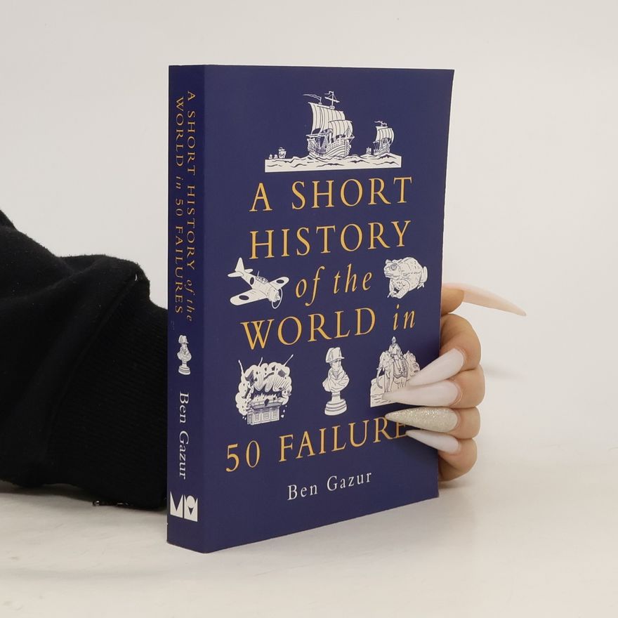 Ben Gazur A Short History of the World in 50 Failures