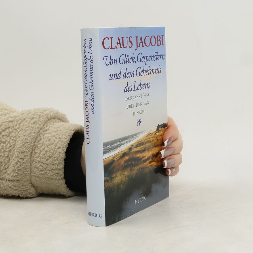 Claus Jacobi Von Glück, Gespenstern und dem Geheimnis des Lebens