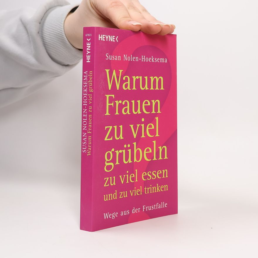Susan Nolen-Hoeksema Warum Frauen zu viel grübeln, zu viel essen und zu viel trinken