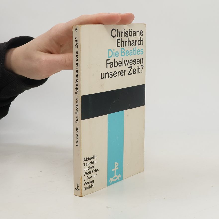 Christiane Ehrhardt Die Beatles, Fabelwesen unserer Zeit?