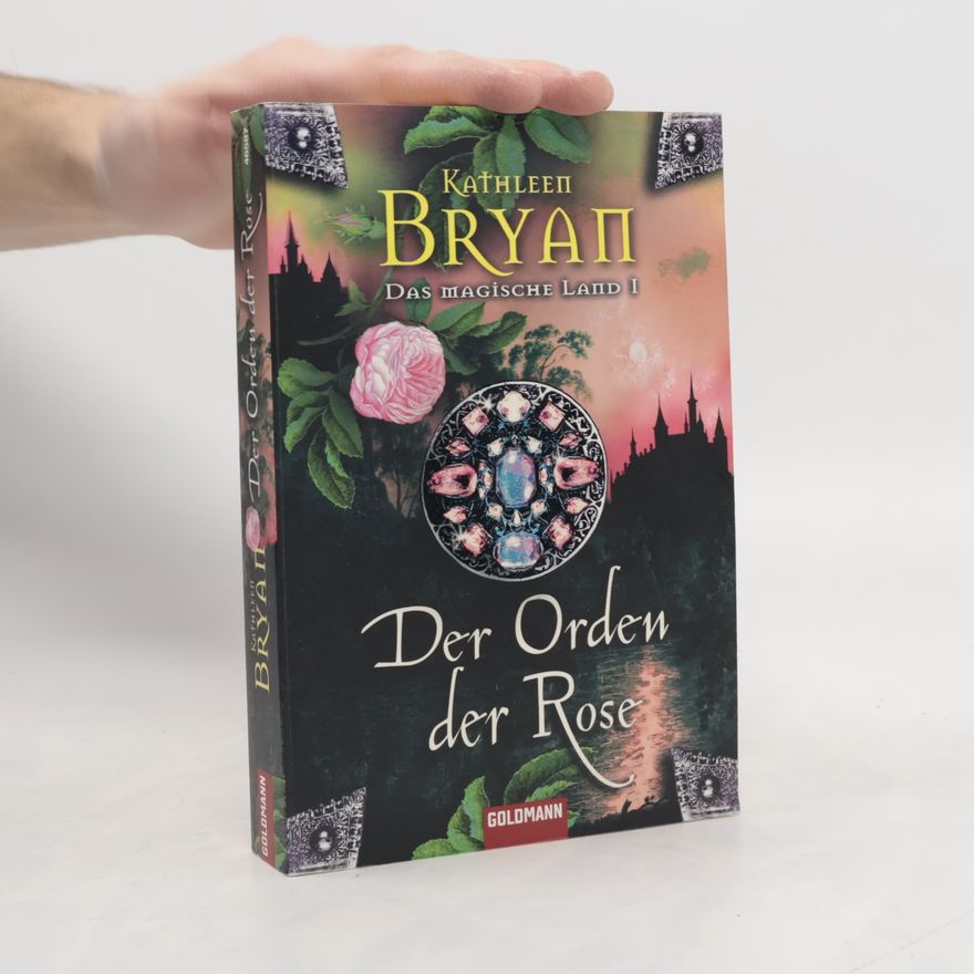 Kathleen Bryan Der Orden der Rose. Das magische Land I