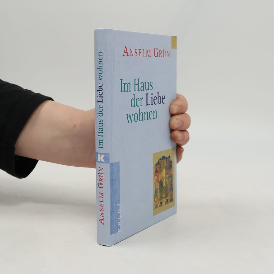 Anselm Grün Im Haus der Liebe wohnen
