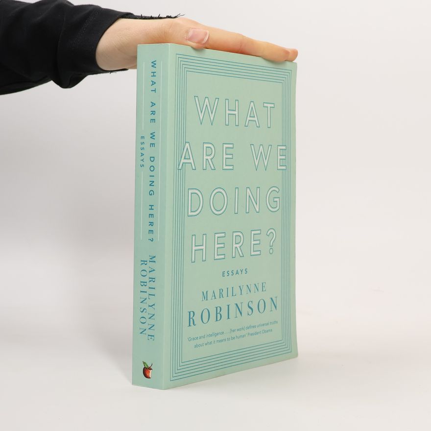 Marilynne Robinson What Are We Doing Here?