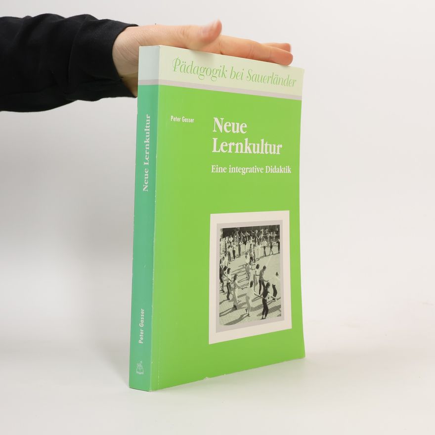 Peter Gasser Neue Lernkultur. Eine integrative Didaktik.