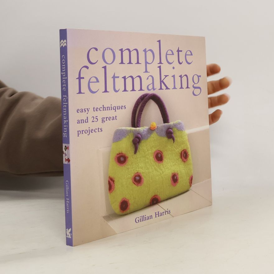 Gillian Harris Complete Feltmaking