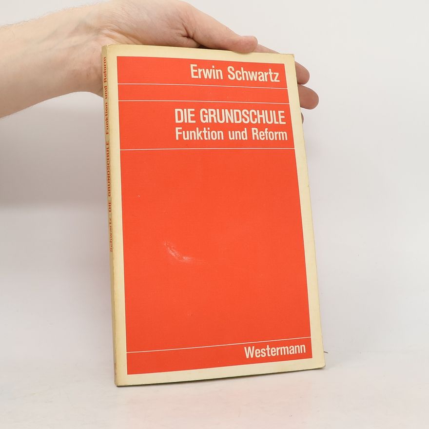 Erwin Schwartz Die Grundschule. Funktion und Reform