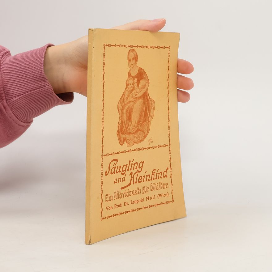 Leopold Moll Säugling und Kleinkind. Ein Merkbuch für Mütter zur Pflege, Ernährung und Erziehung des Säuglings und Kleinkindes