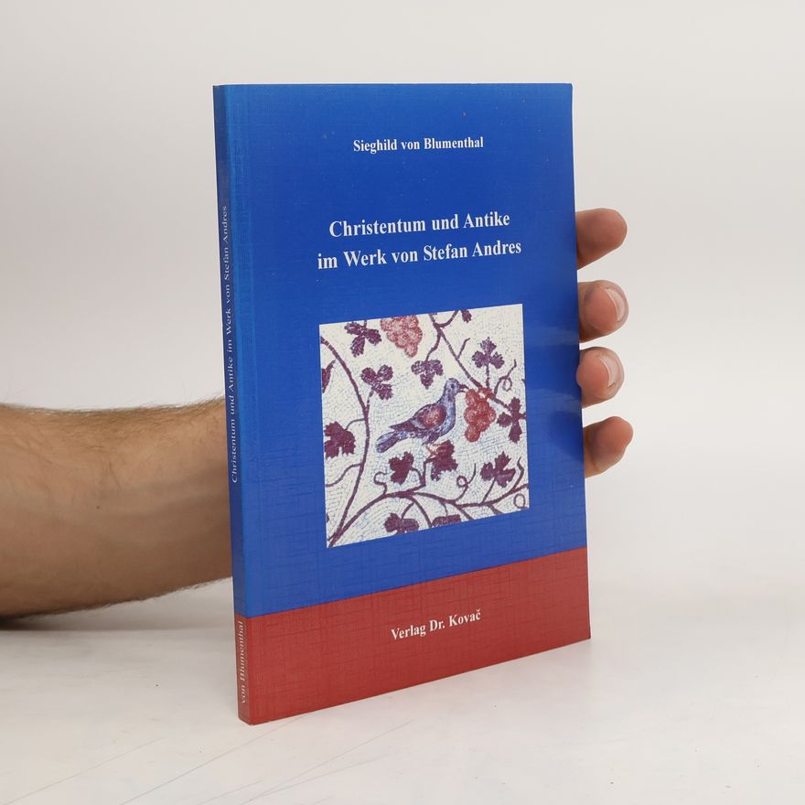 Sieghild von Blumenthal Christentum und Antike im Werk von Stefan Andres