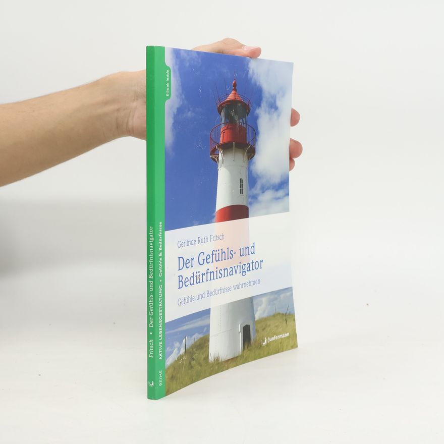 Gerlinde R. Fritsch Der Gefühls- und Bedürfnisnavigator. Gefühle & Bedürfnisse wahrnehmen. Orientierungshilfe f. Psychosomatik- & Psychotherapiepatienten