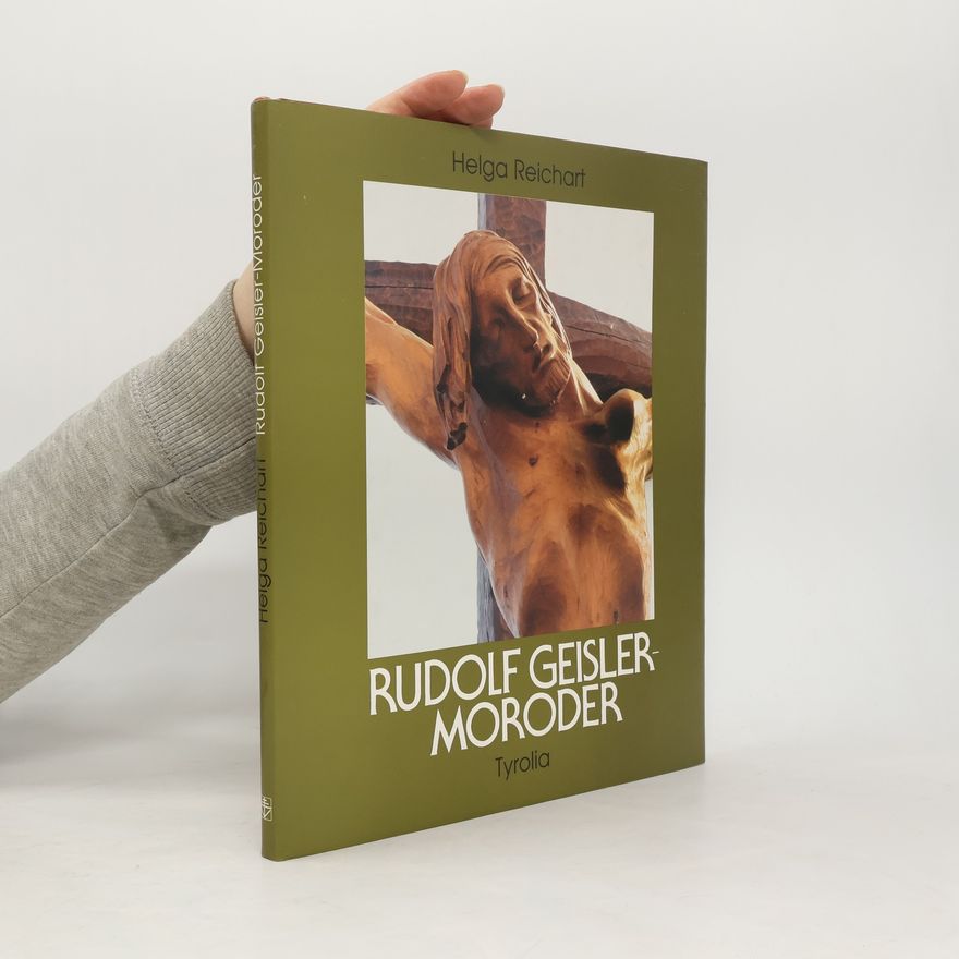 Helga Reichart Leben und Werk des Holzbildhauers Rudolf Geisler-Moroder