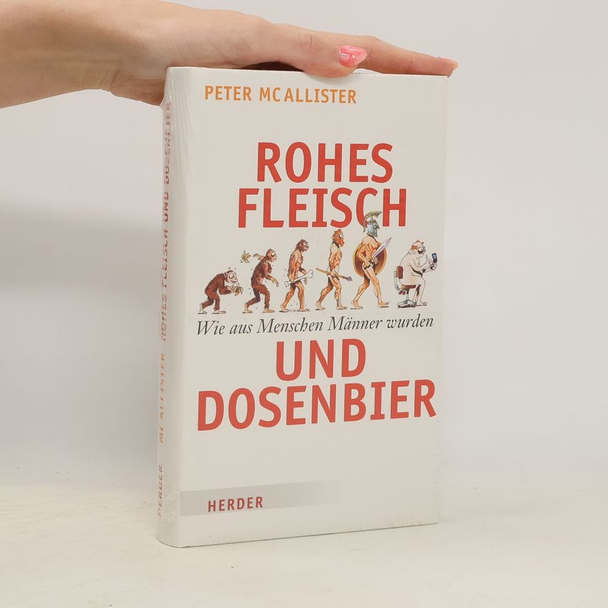 Peter Mcallister Rohes Fleisch und Dosenbier. Wie aus Menschen Männer wurden