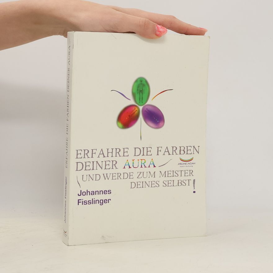 Johannes R. Fisslinger Erfahre die Farben deiner Aura und werde zum Meister Deines Selbst