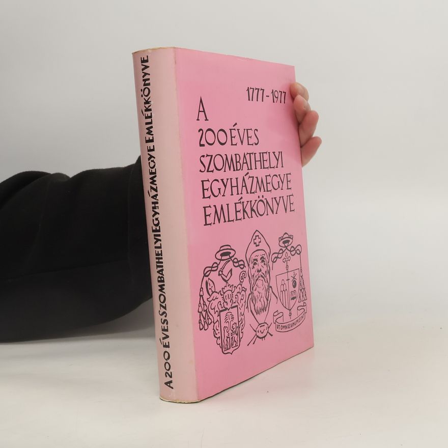 Collectif d'auteurs A 200 éves Szombathelyi Egyházmegye Emlékkönyve 1777-1977