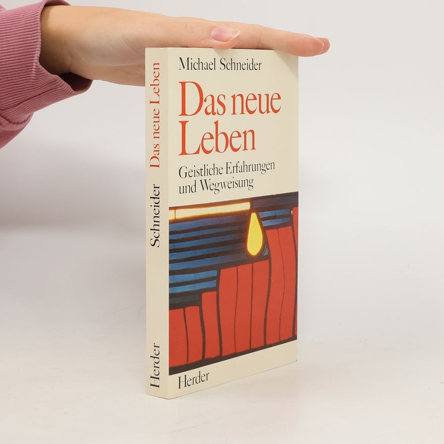 Michael Schneider Das neue Leben: geistliche Erfahrungen und Wegweisung