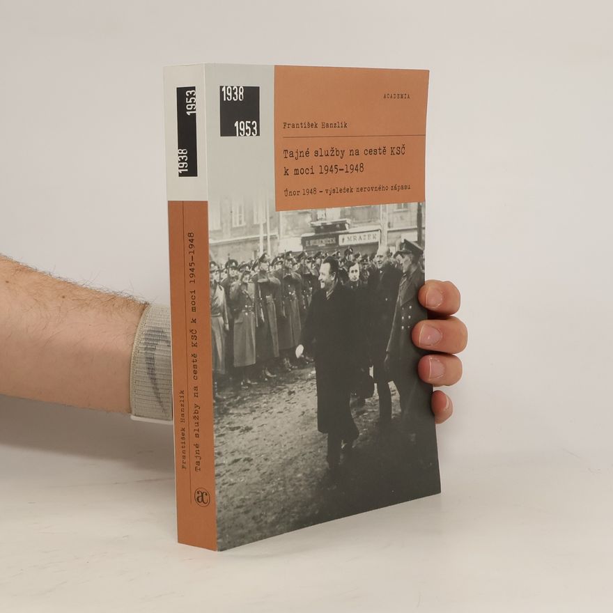 František Hanzlík Tajné služby na cestě KSČ k moci 1945–1948: Únor 1948 - výsledek nerovného zápasu