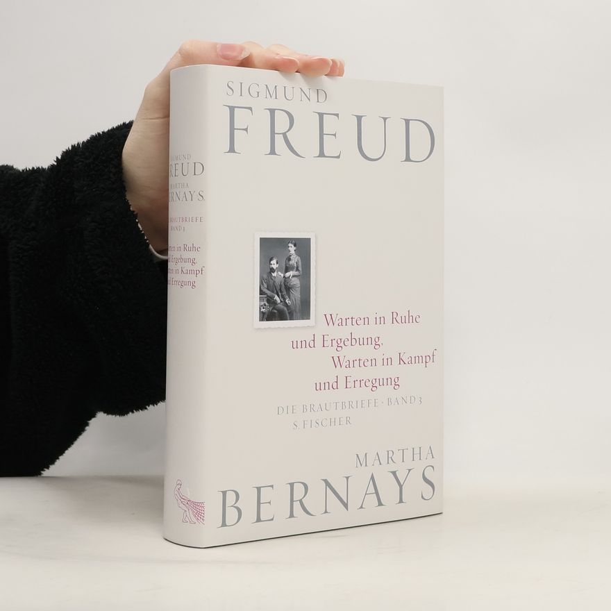 Martha Bernays Die Brautbriefe - 3: Warten in Ruhe und Ergebung, Warten in Kampf und Erregung