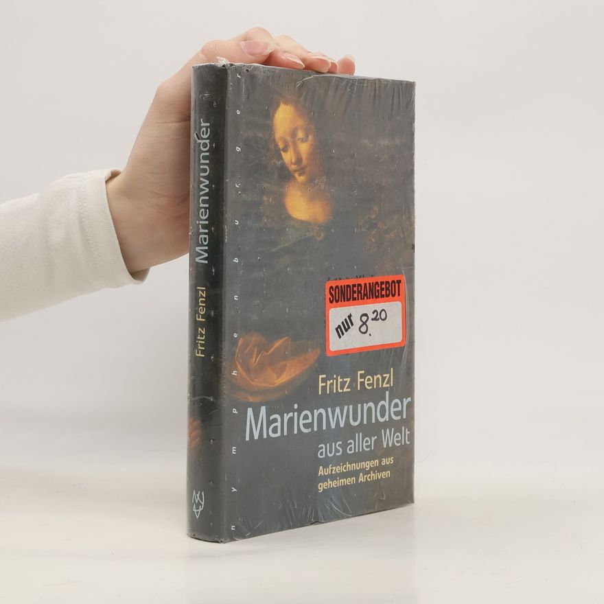 Fritz Fenzl Marienwunder aus aller Welt. Aufzeichnungen aus geheimen Archiven.