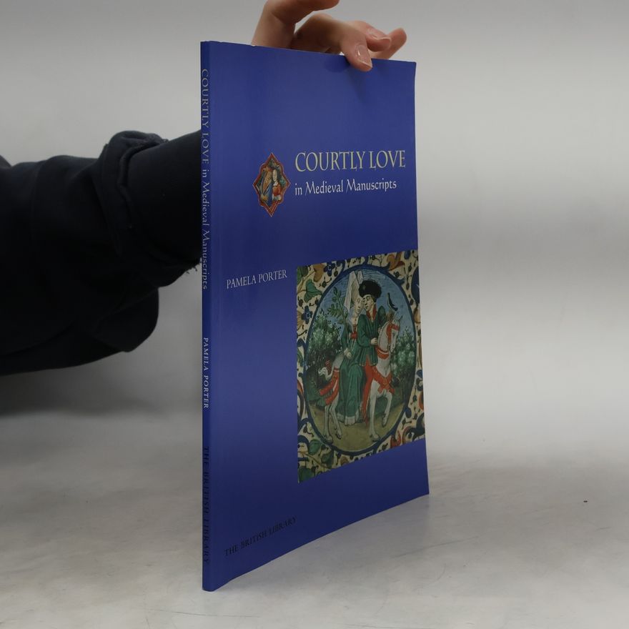 Pamela J. Porter Courtly Love in Medieval Manuscripts